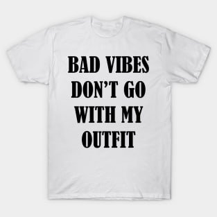 Bad vibes don't go with my outfit T-Shirt